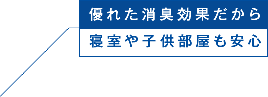 優れた消臭効果だから寝室や子供部屋も安心