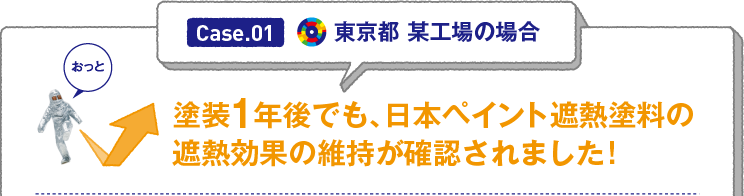 Case.01 東京都 某工場の場合「塗装1年後でも、日本ペイント遮熱塗料の遮熱効果の維持が確認されました!」