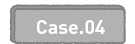 Case.04