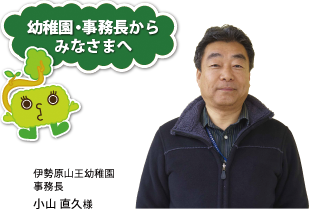 「幼稚園・事務長からみなさまへ」伊勢原山王幼稚園事務長 小山 直久様